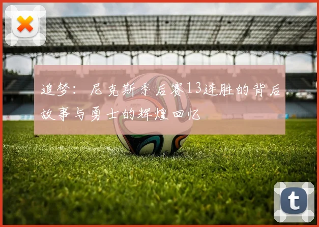 追梦：尼克斯季后赛13连胜的背后故事与勇士的辉煌回忆